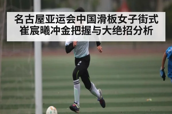 名古屋亚运会中国滑板女子街式崔宸曦冲金把握与大绝招分析